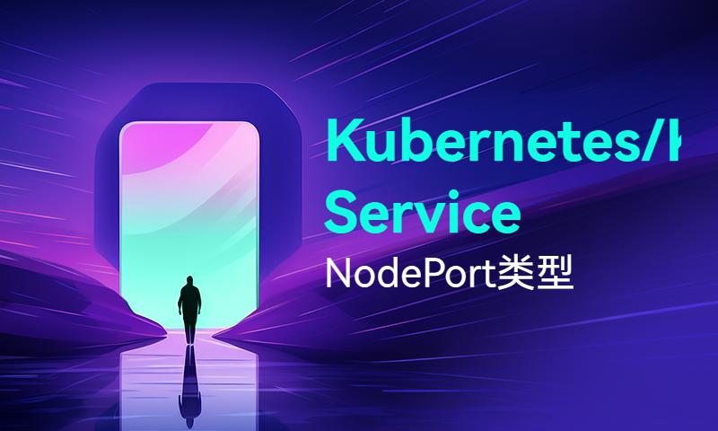 Kubernetes/K8s Service NodePort类型