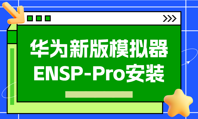 华为2023新版模拟器ENSP-Pro安装方法③基于Windows部署—肖哥