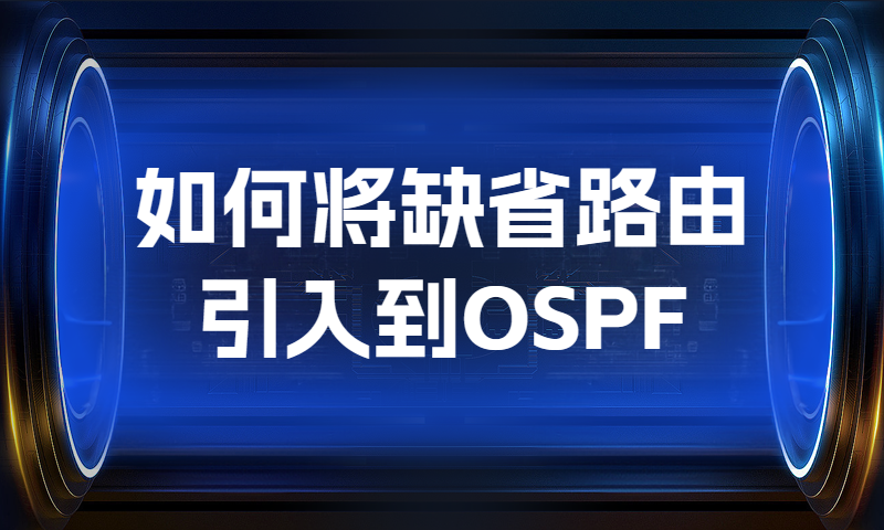 如何将缺省路由引入到OSPF