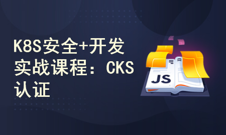 K8S安全专家认证CKS：Kubernetes安全+开发+实战