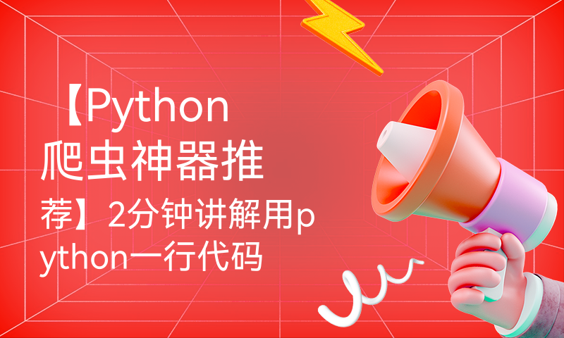 【Python爬虫神器推荐】2分钟讲解用python一行代码轻松爬取网页数据！