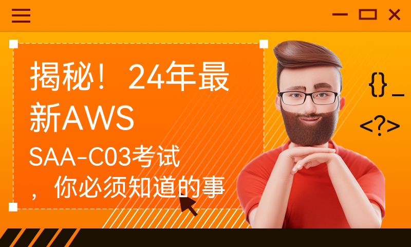 揭秘！24年最新AWS SAA-C03考试，你必须知道的事