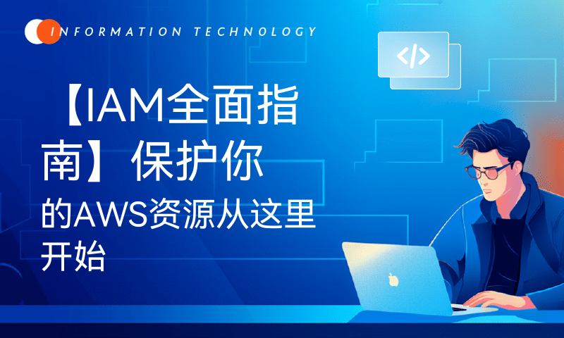 【IAM全面指南】保护你的AWS资源从这里开始