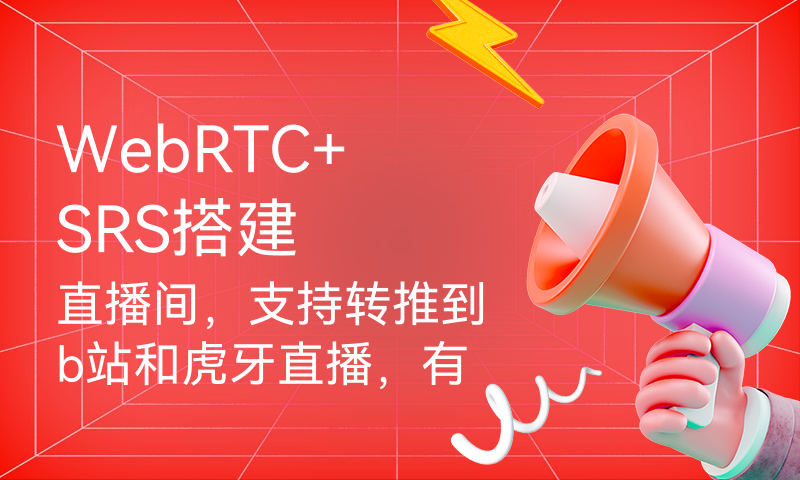 WebRTC+SRS搭建直播间，支持转推到b站和虎牙直播，有望支持转推到抖音/快手等各大直播平台，开源直播间~