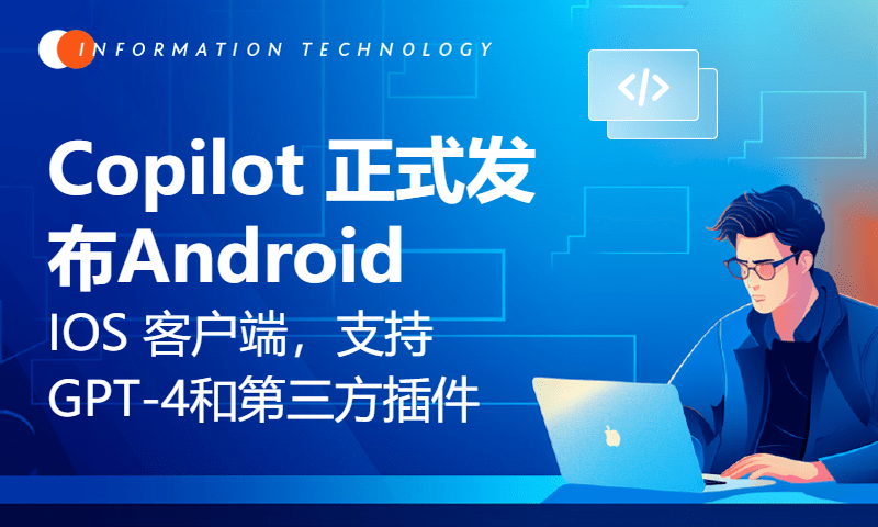 Copilot 正式发布 Android、IOS 客户端，支持 GPT-4 和 第三方插件