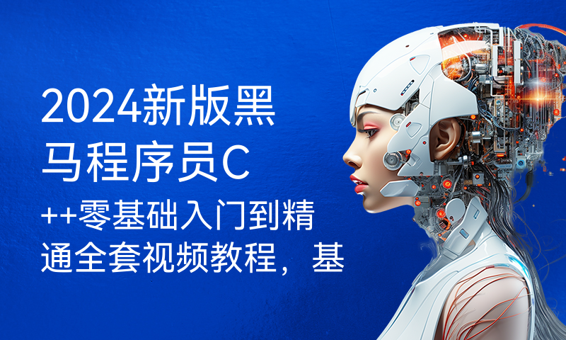 2024新版黑马程序员C++零基础入门到精通全套视频教程，基于AI大模型的智能编码辅助编程，C++从基础到项目开发一套通关