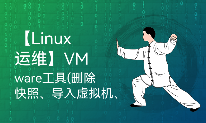 【Linux 运维】VMware工具(删除快照、导入虚拟机、删除完整克隆、链接克隆虚拟机