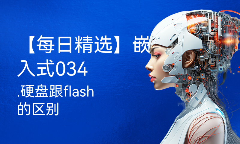 【每日精选】嵌入式034.硬盘跟flash的区别