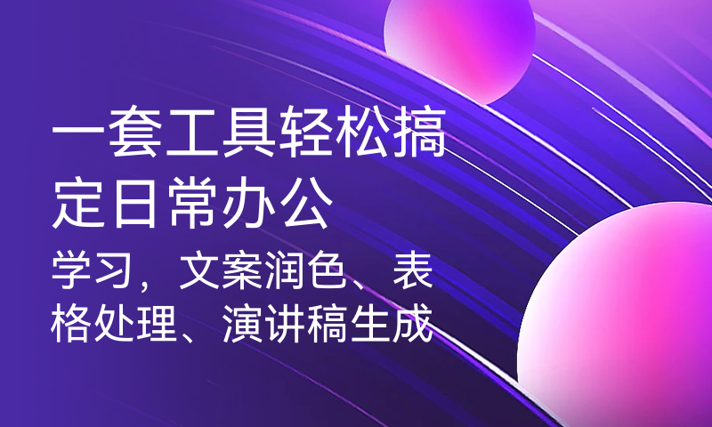 一套工具轻松搞定日常办公学习，文案润色、表格处理、演讲稿生成、文档智能辅助阅读，通通不是问题。