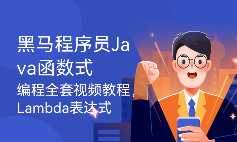 黑马程序员Java函数式编程全套视频教程，Lambda表达式、Stream流、函数式编程一套全通关