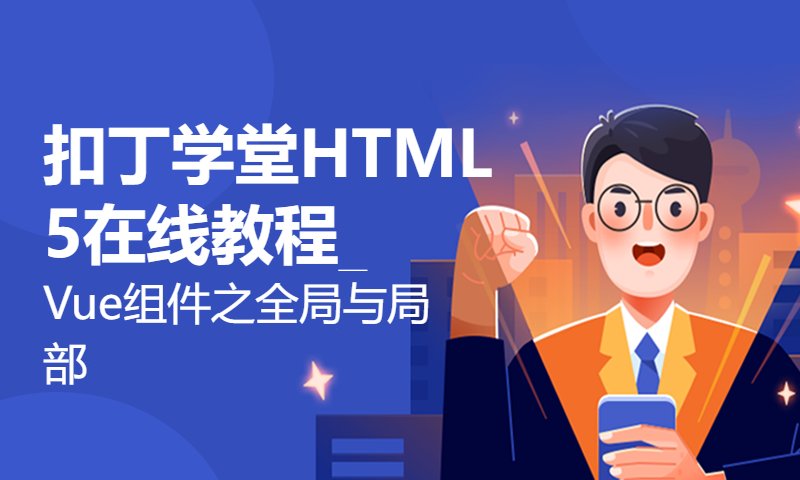 扣丁学堂HTML5在线教程_Vue组件之全局与局部