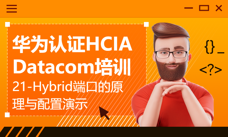 华为认证HCIA Datacom培训21-Hybrid端口的原理与配置演示