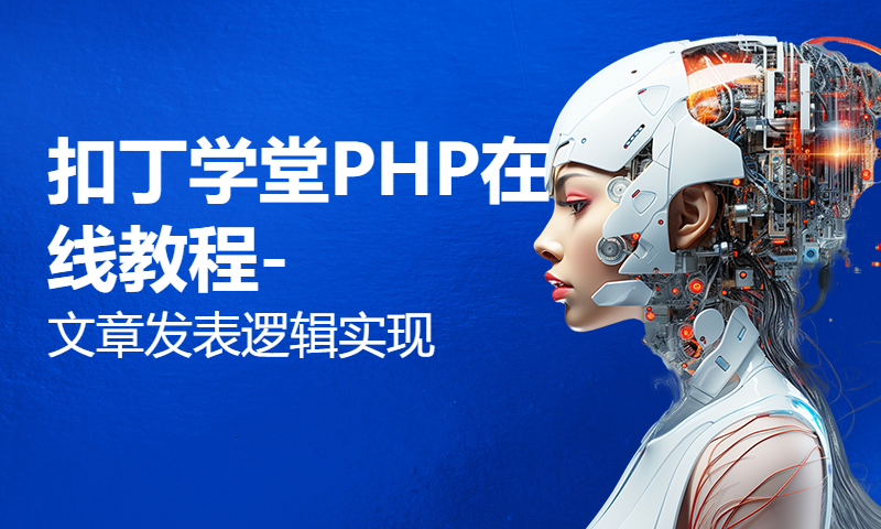 扣丁学堂PHP在线教程-文章发表逻辑实现