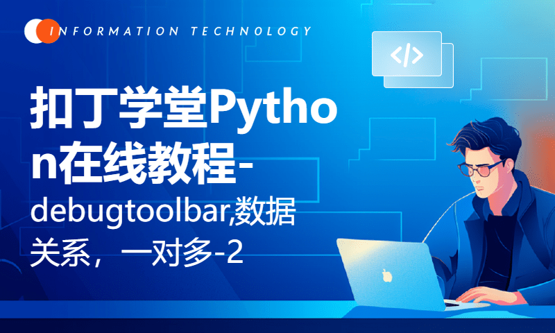 扣丁学堂Python在线教程-debugtoolbar,数据关系，一对多-2