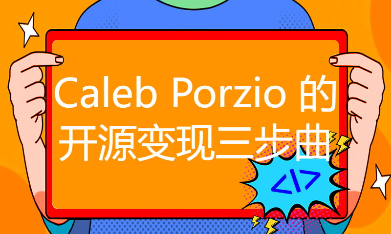 Caleb Porzio 的开源变现三步曲｜Monetizing Open Source