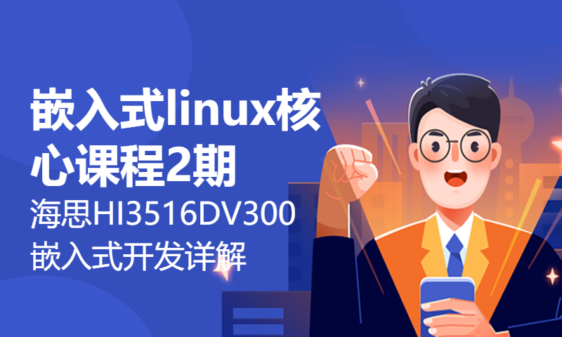 嵌入式linux核心课程2期--海思HI3516DV300嵌入式开发详解