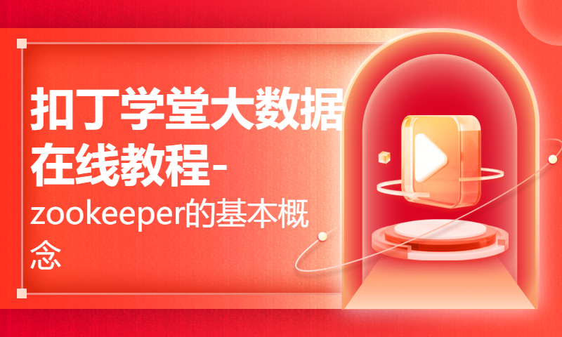 扣丁学堂大数据在线教程-zookeeper的基本概念