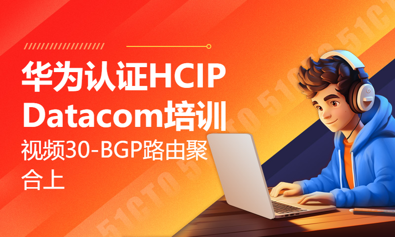 华为认证HCIP Datacom培训视频30-BGP路由聚合上