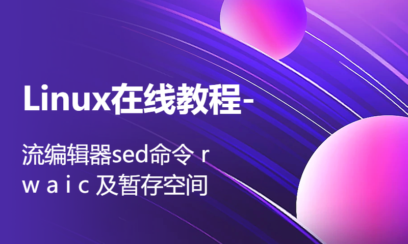 Linux在线教程-流编辑器sed命令 r w a i c 及暂存空间