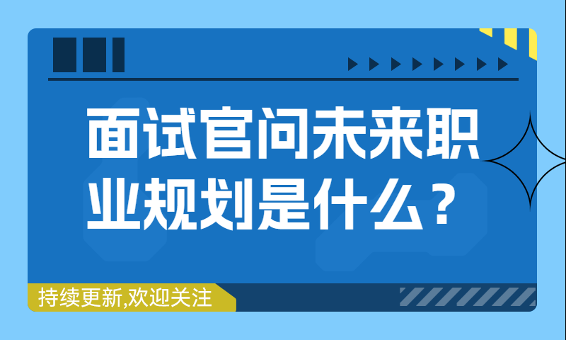 「软件测试」面试官问未来职业规划是什么？满分回答快来套模板！