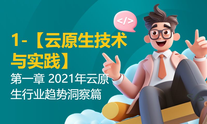 1-【云原生技术与实践】第一章 2021年云原生行业趋势洞察篇