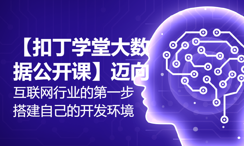 【扣丁学堂大数据公开课】迈向互联网行业的第一步：搭建自己的开发环境