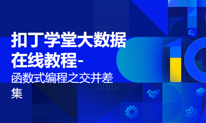 扣丁学堂大数据在线教程-函数式编程之交并差集