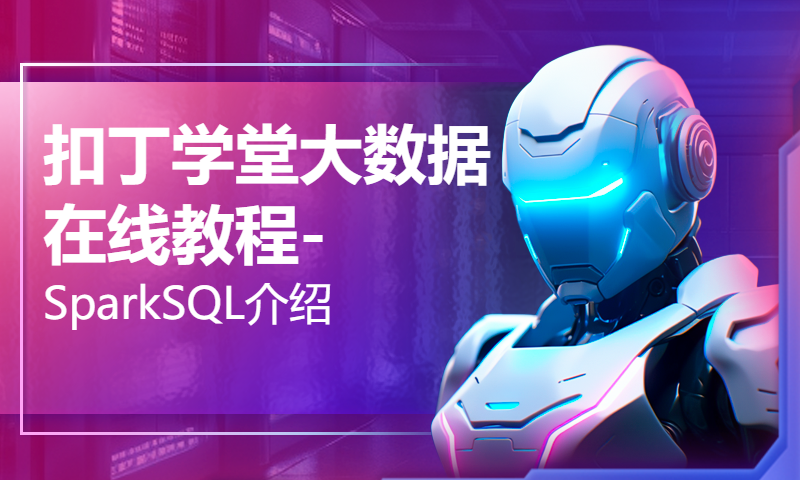 扣丁学堂大数据在线教程-SparkSQL介绍