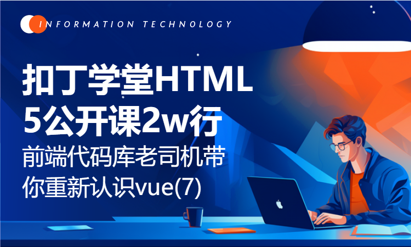 扣丁学堂HTML5公开课2w行前端代码库老司机带你重新认识vue(7)