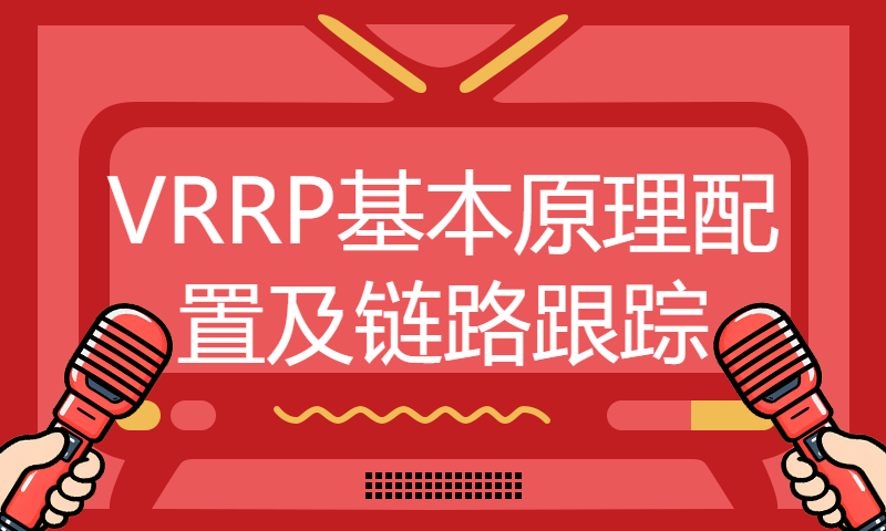 园区网交换专题课30-VRRP基本原理配置及链路跟踪