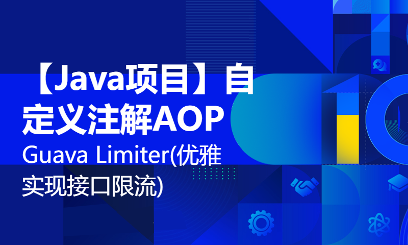 【Java项目】自定义注解 + AOP + Guava Limiter(优雅实现接口限流)