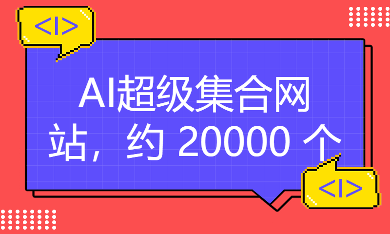 AI超级集合网站，约 20000 个，你想要的，你不想要的都应有尽有。