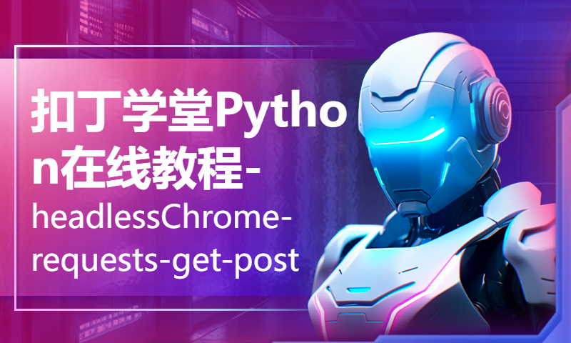 扣丁学堂Python在线教程-headlessChrome-requests-get-post-1