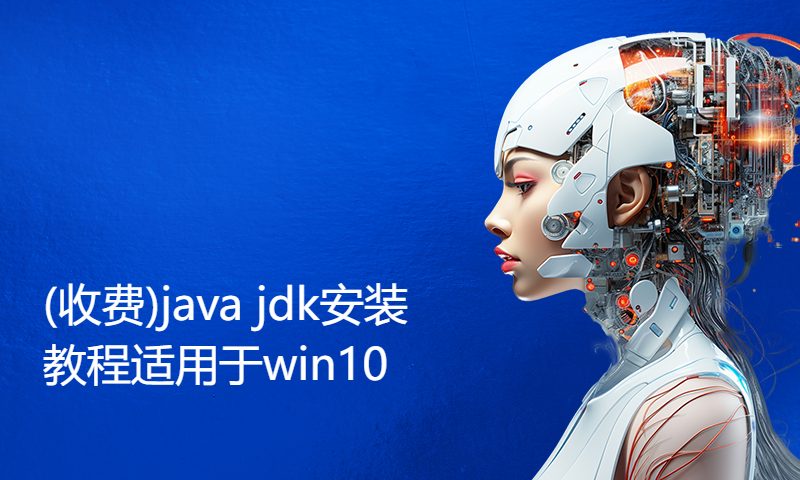 (收费)java jdk安装教程适用于win10