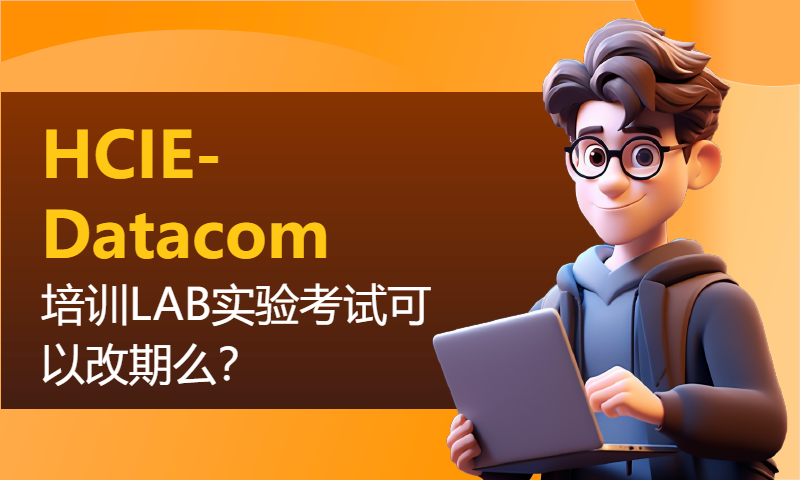 HCIE-Datacom培训LAB实验考试可以改期么？