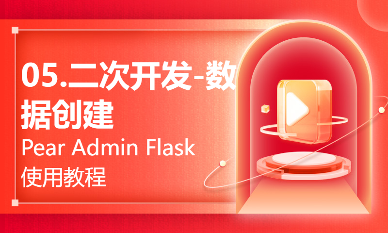 05.二次开发-数据创建【一个非常好用的、开源的Python后台管理系统：Pear Admin Flask使用教程】