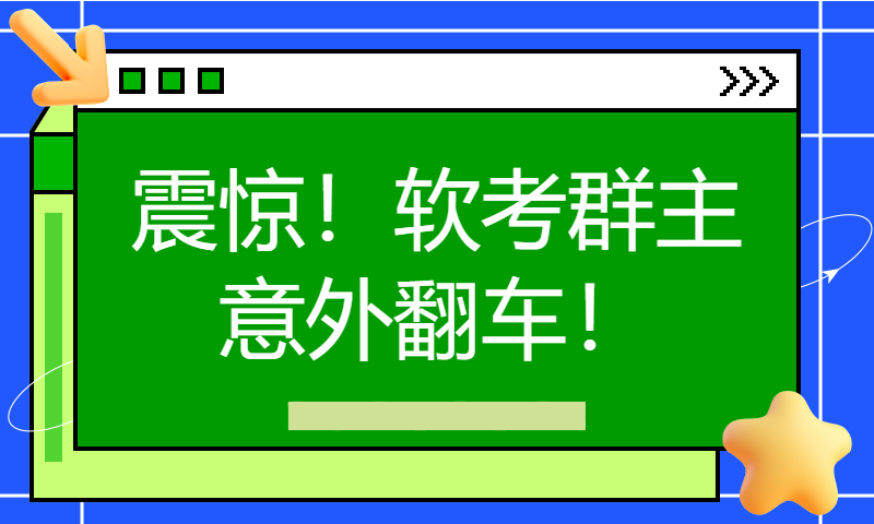 震惊！软考群主意外翻车！2024上半年系统架构师考试三科全不过，总成绩群倒数第二！