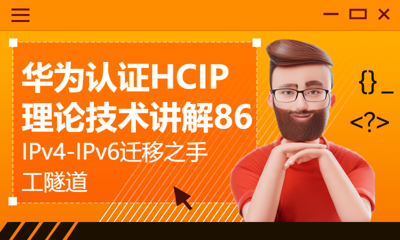 华为认证HCIP理论技术讲解86-IPv4-IPv6迁移之手工隧道