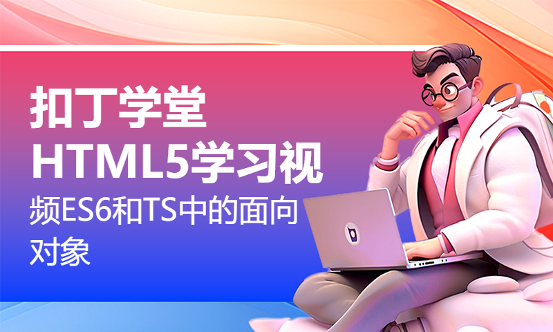 扣丁学堂HTML5学习视频ES6和TS中的面向对象