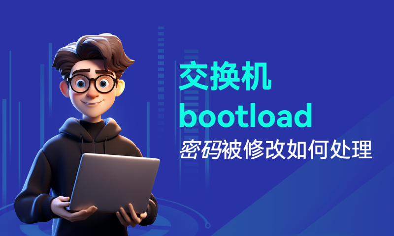 交换机bootload密码被修改了如何处理