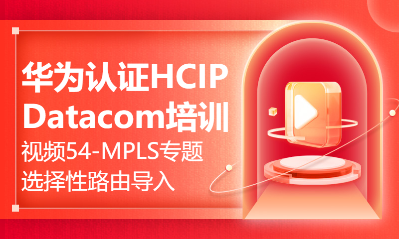 华为认证HCIP Datacom培训视频54-MPLS专题选择性路由导入与导出