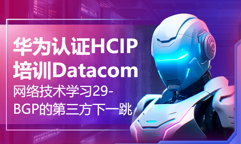 华为认证HCIP培训Datacom网络技术学习29-BGP的第三方下一跳