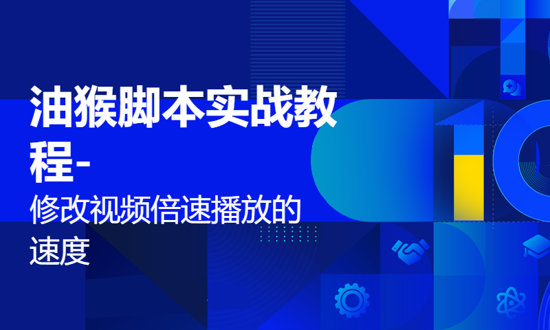 油猴脚本实战教程-修改视频倍速播放的速度