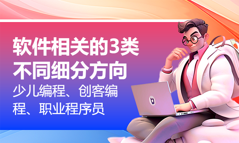 软件相关的3类不同细分方向：少儿编程、创客编程、职业程序员