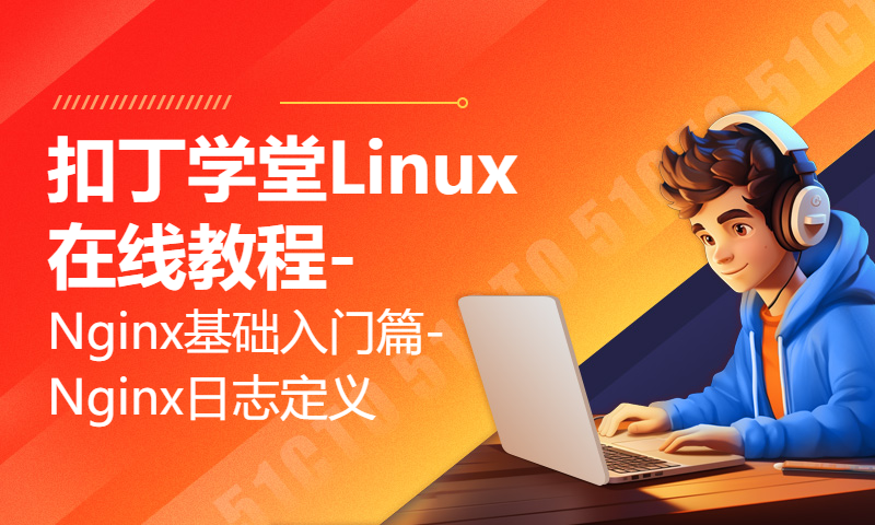 扣丁学堂Linux在线教程-Nginx基础入门篇-Nginx日志定义log_format