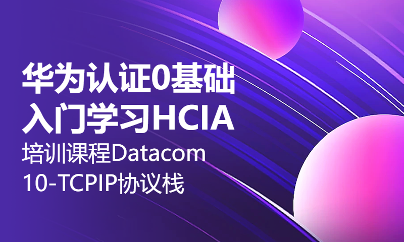 华为认证0基础入门学习HCIA培训课程Datacom10-TCPIP协议栈基础协议综合