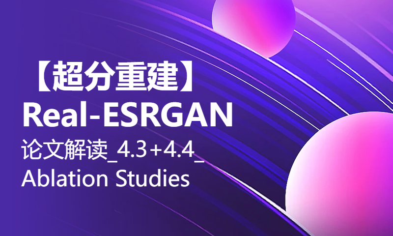 【超分重建】Real-ESRGAN论文解读_4.3+4.4_Ablation Studies and Limitations