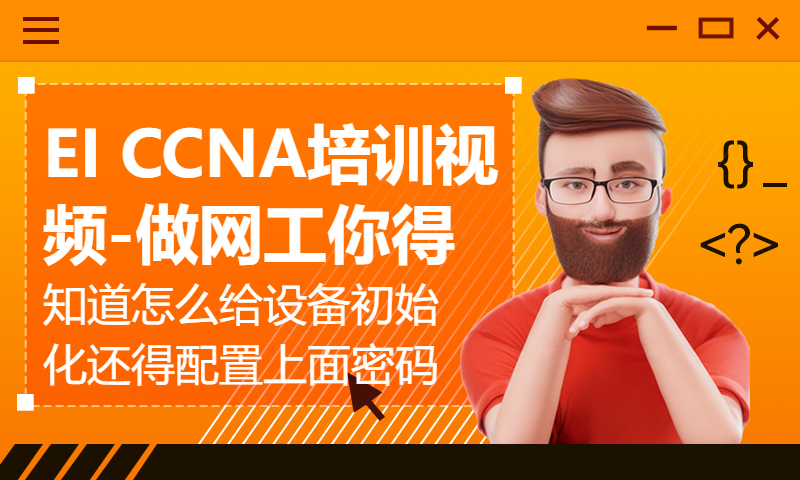 EI CCNA培训视频-做网工你得知道怎么给设备初始化还得配置上面密码