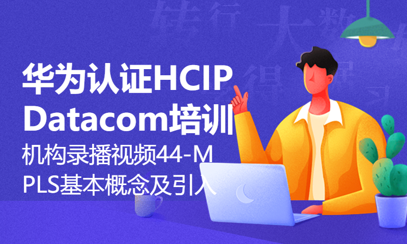 华为认证HCIP Datacom培训机构录播视频44-MPLS基本概念及引入