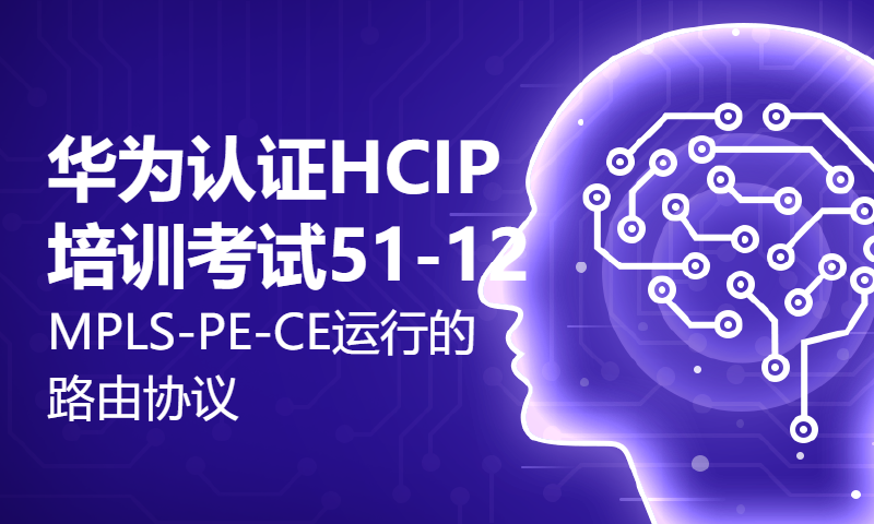 华为认证HCIP培训考试51-12MPLS-PE-CE运行的路由协议